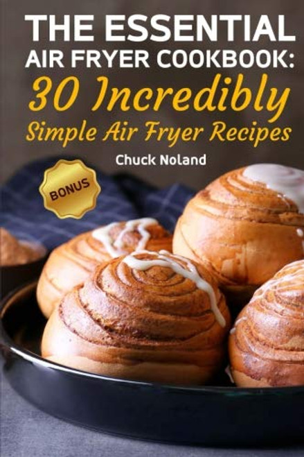 The Essential Air Fryer Cookbook: 30 Incredibly Simple Air Fryer Recipes