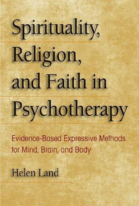 Spirituality, Religion, and Faith in Psychotherapy: Evidence-Based Expressive Methods for Mind, Brain, and Body