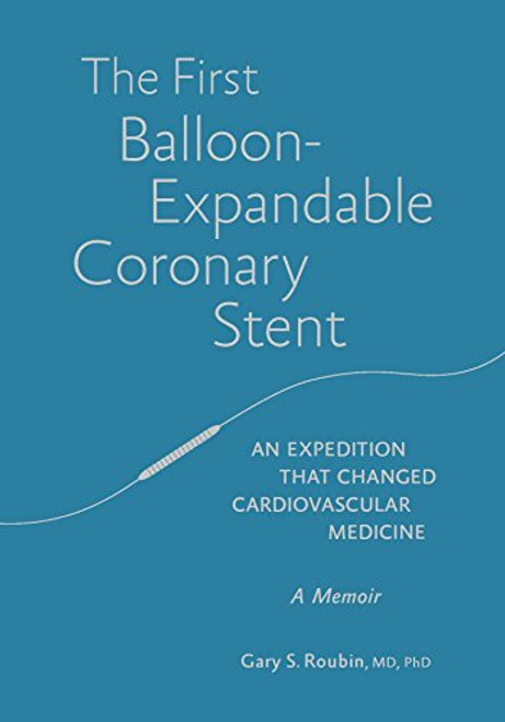 The First Balloon-Expandable Coronary Stent: An Expedition That Changed Cardiovascular Medicine
