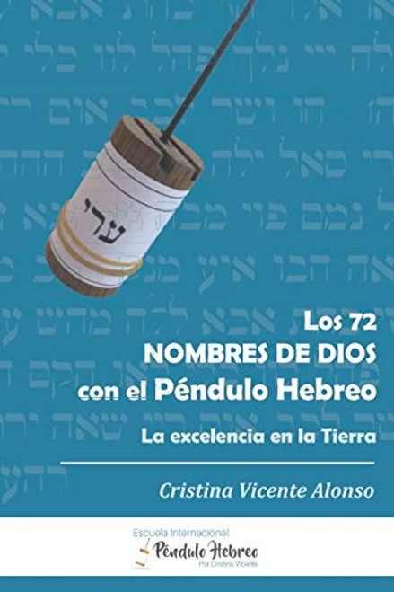 LOS 72 NOMBRES DE DIOS CON EL PNDULO HEBREO: LA EXCELENCIA EN LA TIERRA (Spanish Edition)