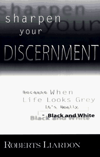 Sharpen Your Discernment: Because When Life Looks Grey, It's Really Black & White