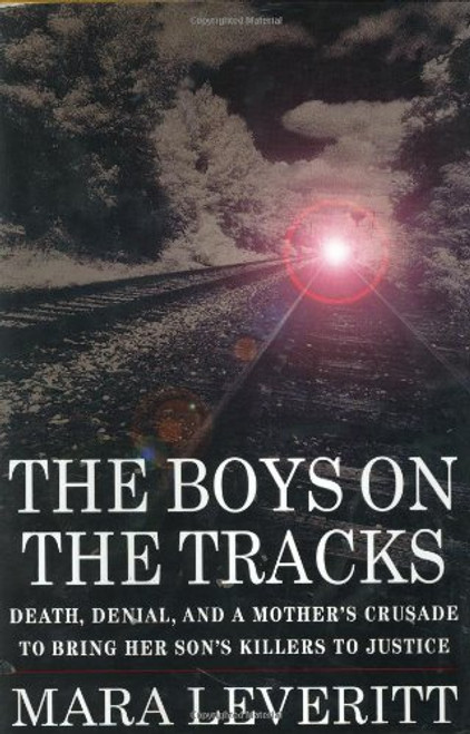 The Boys on the Tracks:  Death, Denial, and a Mother's Crusade to Bring Her Son's Killers to Justice