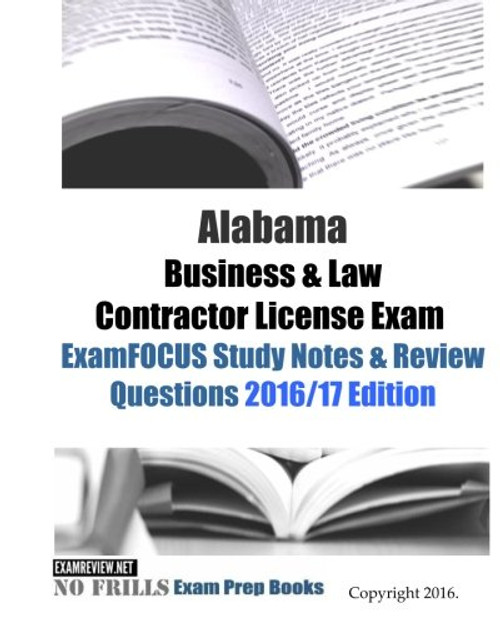 Alabama Business & Law Contractor License Exam ExamFOCUS Study Notes & Review Questions 2016/17 Edition