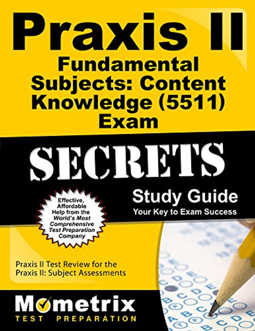 Praxis II Fundamental Subjects: Content Knowledge (5511) Exam Secrets Study Guide: Praxis II Test Review for the Praxis II: Subject Assessments