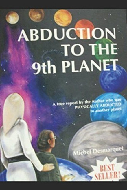 Abduction to the 9th Planet: A true report by the Author who was PHYSICALLY ABDUCTED to another planet