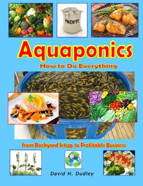 Aquaponics: How to Do Everything - from Backyard Setup to Profitable Business