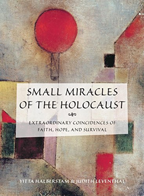 Small Miracles of the Holocaust: Extraordinary Coincidences of Faith, Hope, and Survival