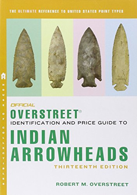 The Official Overstreet Identification and Price Guide to Indian Arrowheads, 13th Edition (Official Overstreet Indian Arrowhead Identification and Price Guide)