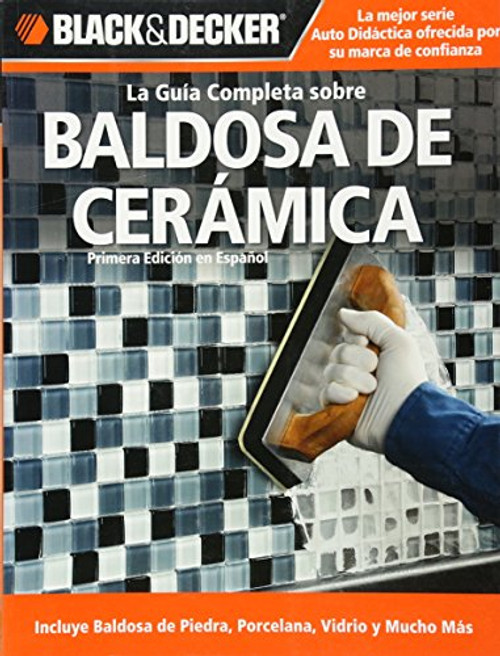 La Guia Completa sobre Baldosa de Ceramica (Black & Decker Complete Guide)