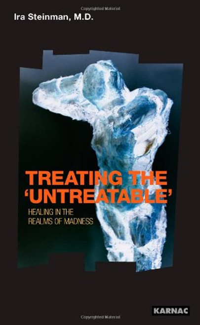Treating the Untreatable: Studies in the Intensive Psychotherapy of Schizophrenia and Delusional Disorders : Recovery , Healing, Cure