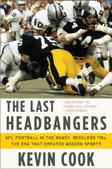 The Last Headbangers: NFL Football in the Rowdy, Reckless '70s - the Era That Created Modern Sports