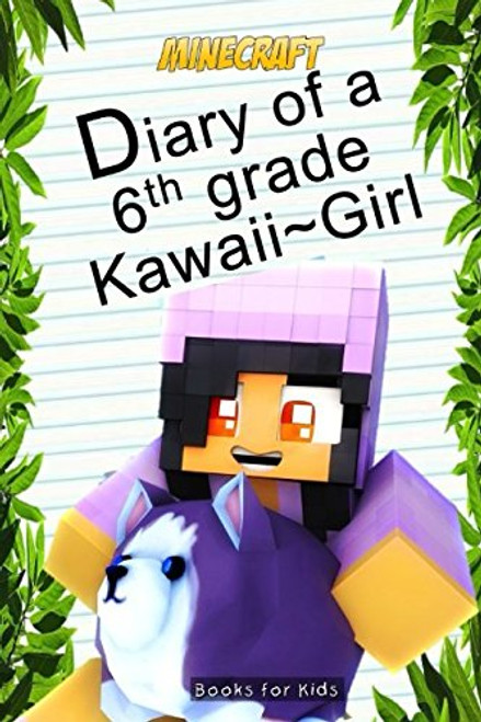 Books for Kids: Minecraft Diary of a 6th Grade Kawaii~Girl (a hilarious adventure for children ages 9-12)