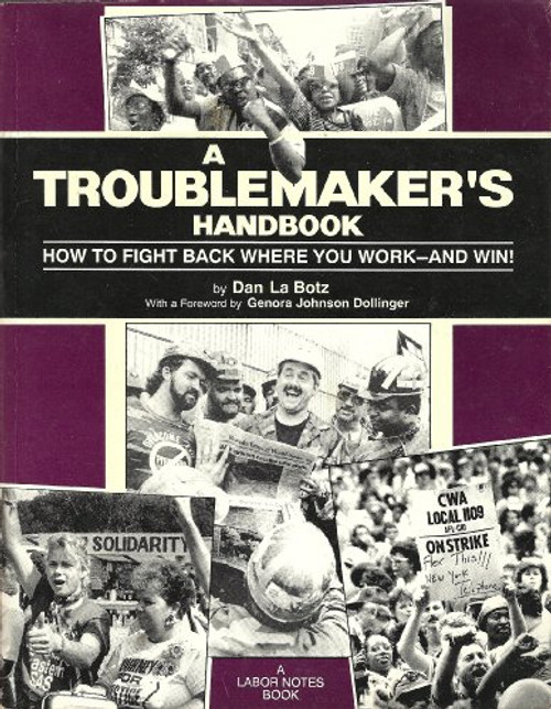 A Troublemaker's Handbook: How to Fight Back Where You Work - And Win!