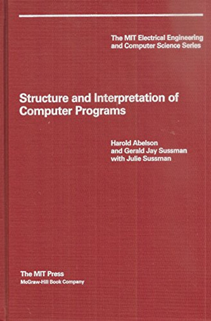 Structure and Interpretation of Computer Programs (The Mit Electrical Engineering and Computer Science Series)