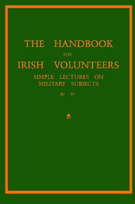 The Handbook For Irish Volunteers: Simple Lectures On Military Subjects