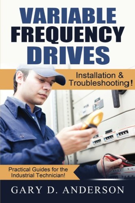 Variable Frequency Drives: Installation & Troubleshooting! (Practical Guides for the Industrial Technician!) (Volume 2)