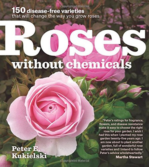 Roses Without Chemicals: 150 Disease-Free Varieties That Will Change the Way You Grow Roses