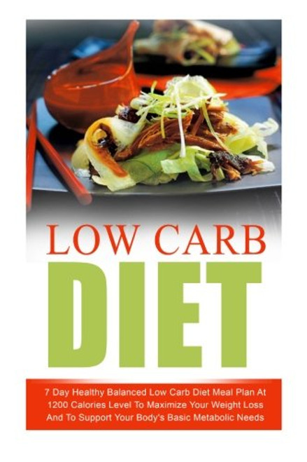 Low Carb Diet: 7 Day Healthy Balanced Low Carb Diet Meal Plan At 1200 Calories Level To Maximize Your Weight Loss And To Support Your Body's Basic ... Carb Living, Keto Clarity, Ketogenic Diet)