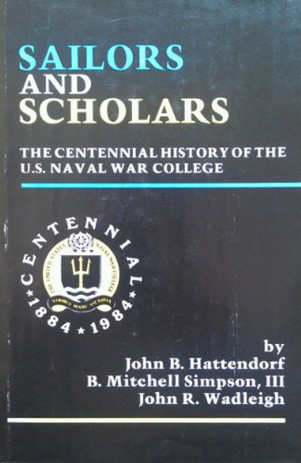Sailors and Scholars : The Centennial History of the U. S. Naval War College