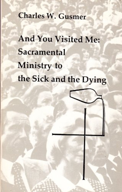 And You Visited Me: Sacramental Ministry to the Sick and the Dying (Studies in the Reformed Rites of the Catholic Church)