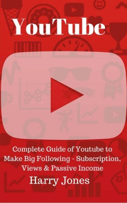 YouTube: Complete Guide of Youtube to Make Big Following - Subscription, Views & Passive Income