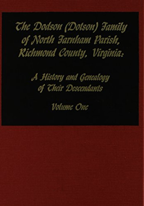 The Dodson (Dotson) Family of North Farnham Parish, Richmond County, Virginia: a History and Genealogy and Their Descendants Vol.1