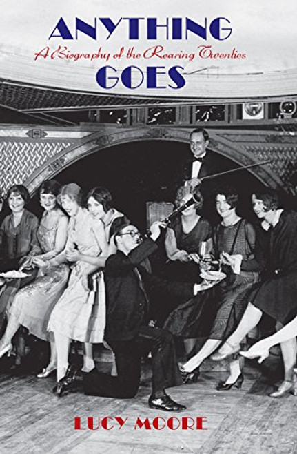 Anything Goes: A Biography of the Roaring Twenties