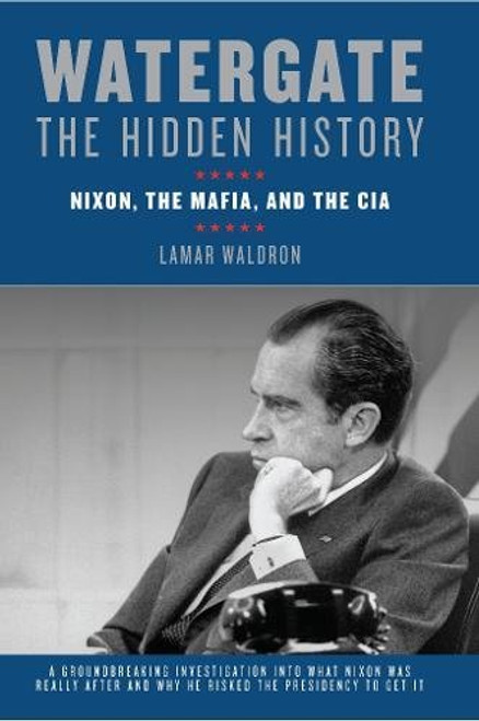 Watergate: The Hidden History: Nixon, The Mafia, and The CIA