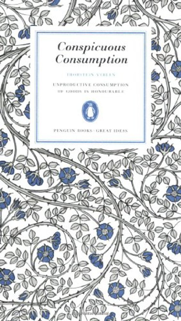 Conspicuous Consumption: Unproduction Consumption of Goods Is Honourable (Penguin Great Ideas)