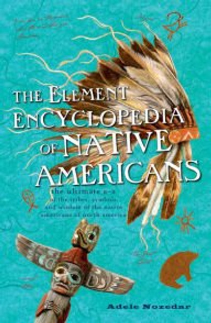 The Element Encyclopedia of Native Americans: the Ultimate A-Z of the Tribes, Symbols, and Wisdom of the Native Americans of North America.