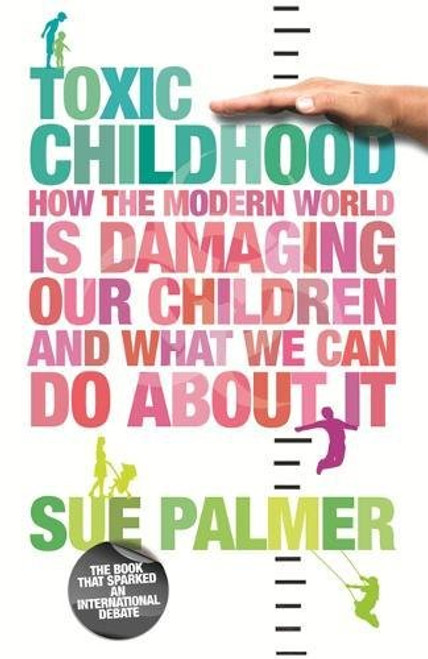 Toxic Childhood: How the Modern World is Damaging Our Children and What We Can Do About It