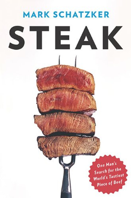 Steak: One Man's Search for the World's Tastiest Piece of Beef