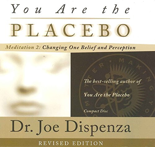 You Are the Placebo Meditation 2 -- Revised Edition: Changing One Belief and Perception