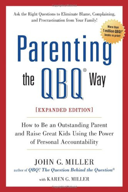 Parenting the QBQ Way, Expanded Edition: How to be an Outstanding Parent and Raise Great Kids Using the Power of Personal  Accountability