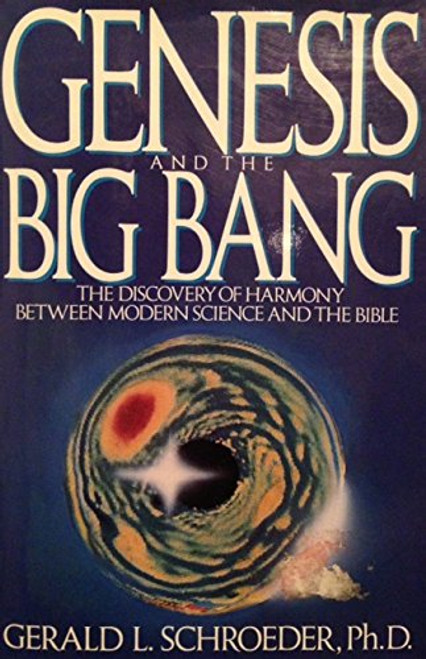 Genesis and the Big Bang: The Discovery of Harmony Between Modern Science & the Bible