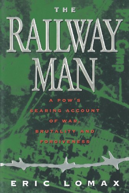 Railway Man: A POW's Searing Account of War, Brutality and Forgiveness