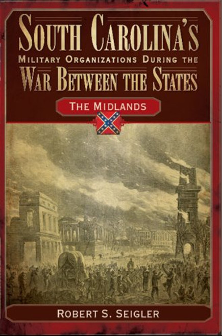 South Carolina's Military Organizations During the War Between the States:: The Midlands (Civil War Series)