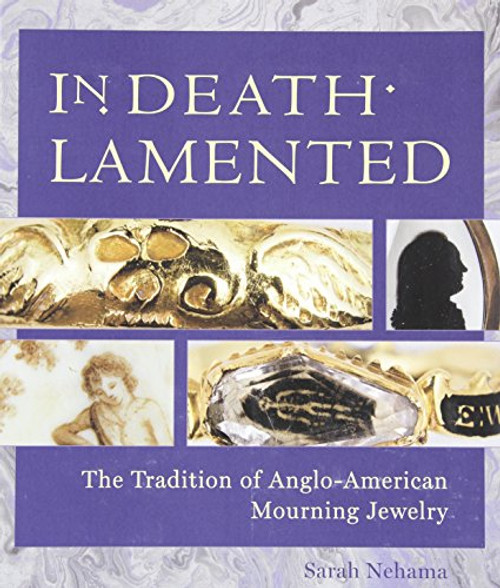 In Death Lamented: The Tradition of Anglo-American Mourning Jewelry