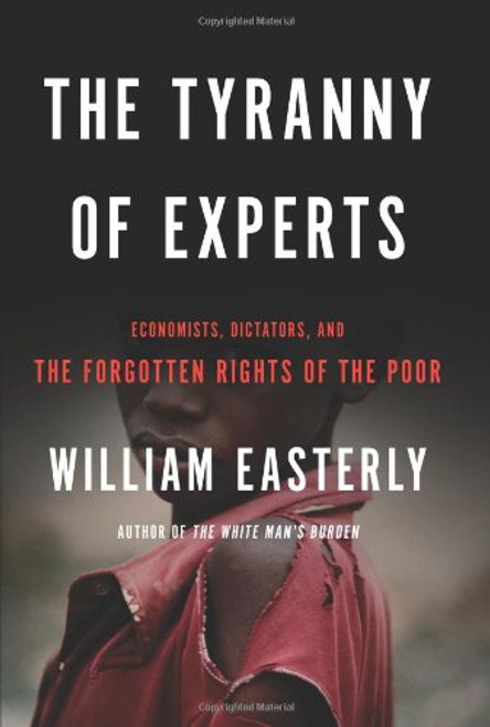 The Tyranny of Experts: Economists, Dictators, and the Forgotten Rights of the Poor