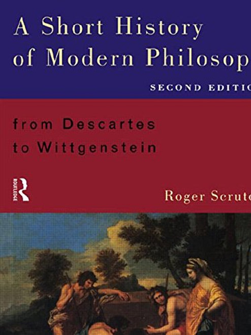 A Short History of Modern Philosophy: From Descartes to Wittgenstein