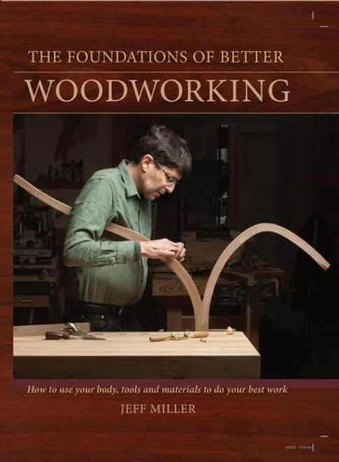 The Foundations of Better Woodworking: How to use your body, tools and materials to do your best work