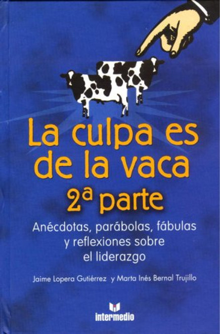 La Culpa es de la vaca 2: Anecdotas, parabolas, fabulas y reflexiiones sobre el liderazgo (Spanish Edition)