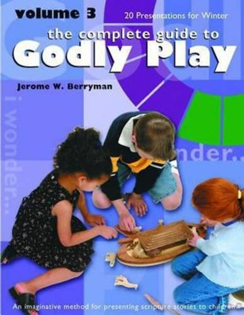 The Complete Guide to Godly Play, Vol. 3: An Imaginative Method for Presenting Scripture Stories to Children