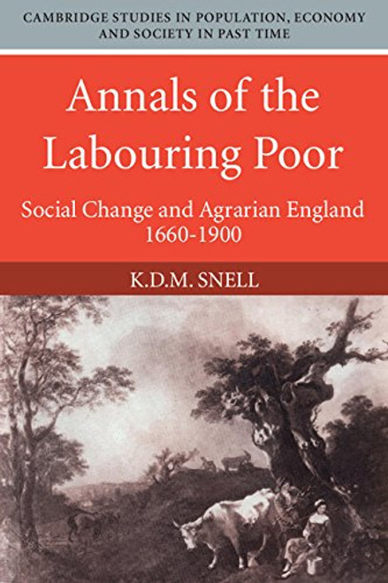 Annals of the Labouring Poor: Social Change and Agrarian England, 1660-1900 (Cambridge Studies in Population, Economy and Society in Past Time)