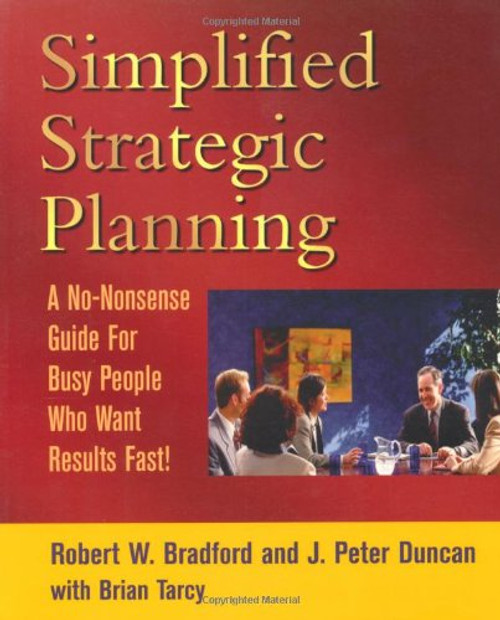 Simplified Strategic Planning: The No-Nonsense Guide for Busy People Who Want Results Fast