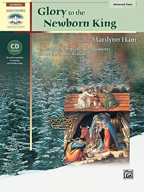 Glory to the Newborn King: 10 Inspiring Solo Piano Arrangements for the Christmas Season, Book & CD (Sacred Performer Collections)