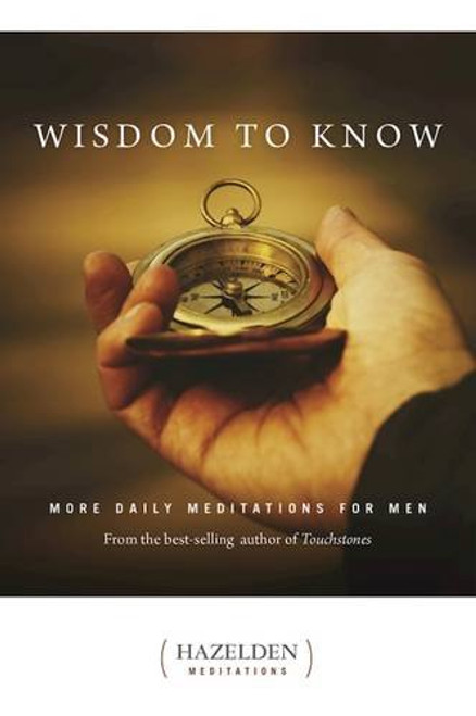 Wisdom to Know: More Daily Meditations for Men from the Best-Selling Author of <I>Touchstones</I> (Hazelden Meditations)