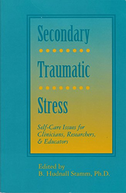 Secondary Traumatic Stress: Self-Care Issues for Clinicians, Researchers, and Educators