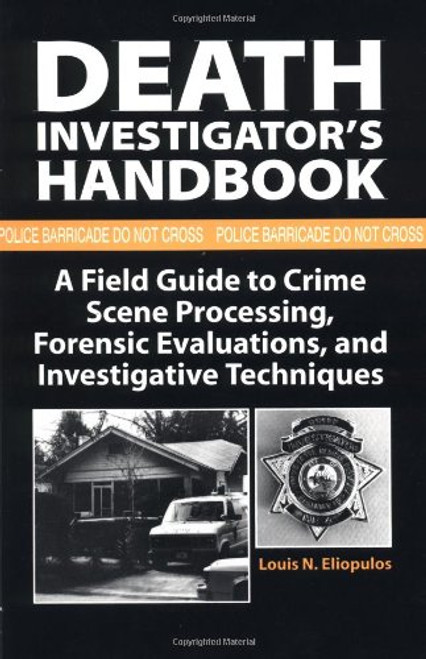 Death Investigators Handbook: A Field Guide To Crime Scene Processing, Forensic Evaluations, And Investigative Techniques