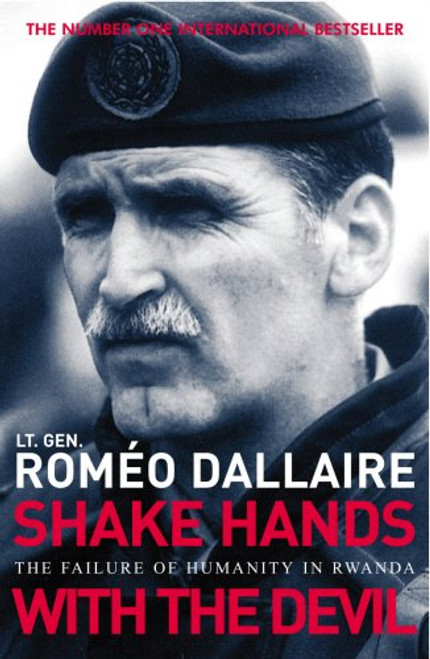 Shake Hands with the Devil: The Failure of Humanity in Rwanda. Romo Dallaire with Brent Beardsley